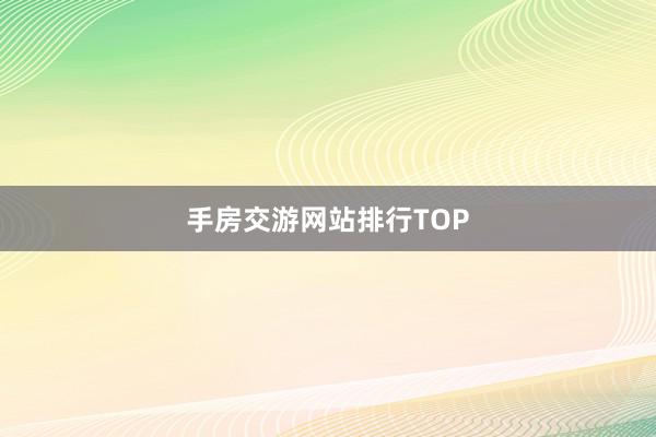 手房交游网站排行TOP